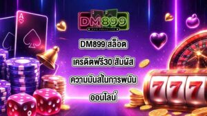 DM899 สล็อตเครดิตฟรี30